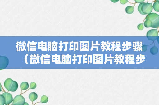 微信电脑打印图片教程步骤（微信电脑打印图片教程步骤视频）