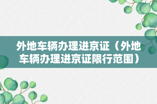 外地车辆办理进京证（外地车辆办理进京证限行范围）