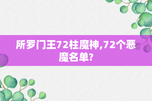 所罗门王72柱魔神,72个恶魔名单?