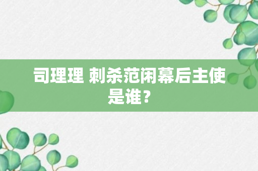 司理理 刺杀范闲幕后主使是谁？