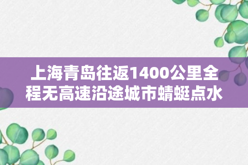 上海青岛往返1400公里全程无高速沿途城市蜻蜓点水游（上海青岛往返1400公里全程无高速沿途城市蜻蜓点水游）