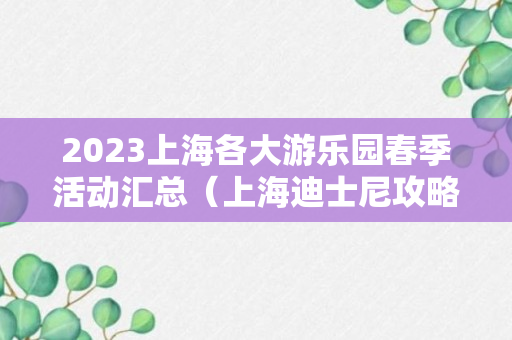 2023上海各大游乐园春季活动汇总（上海迪士尼攻略）