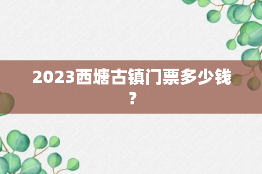 2023西塘古镇门票多少钱？