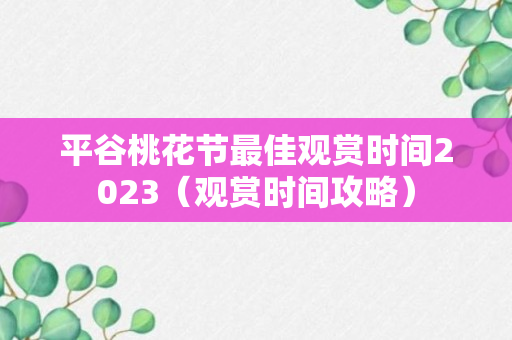 平谷桃花节最佳观赏时间2023（观赏时间攻略）