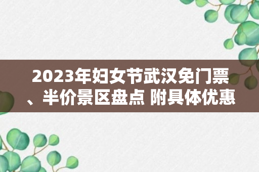 2023年妇女节武汉免门票、半价景区盘点 附具体优惠价格（武汉欢乐谷攻略）