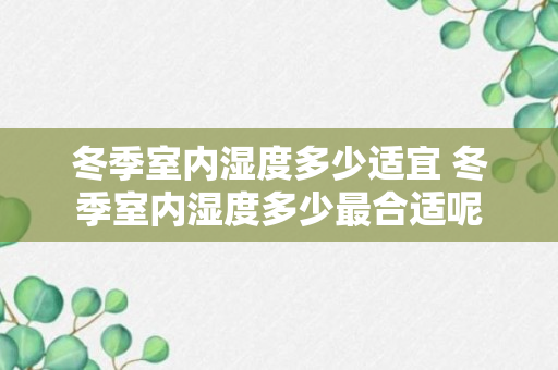 冬季室内湿度多少适宜 冬季室内湿度多少最合适呢