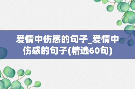 爱情中伤感的句子_爱情中伤感的句子(精选60句)