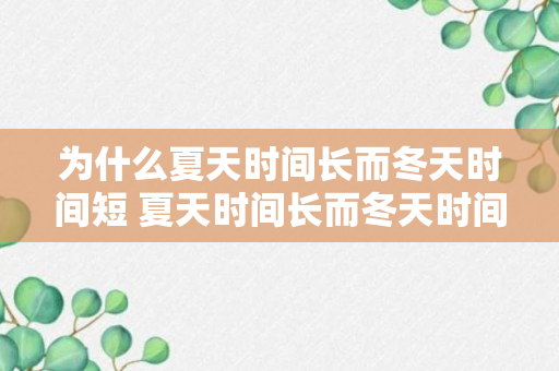 为什么夏天时间长而冬天时间短 夏天时间长而冬天时间短的原因介绍