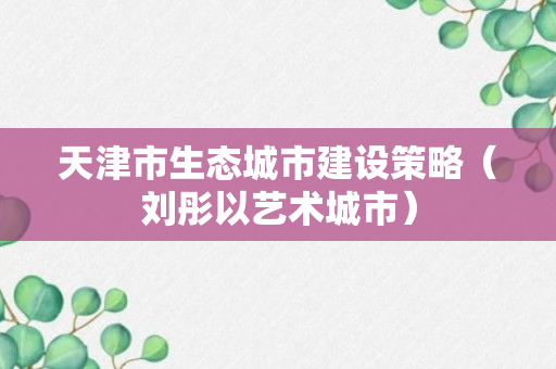 天津市生态城市建设策略（刘彤以艺术城市）