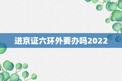 进京证六环外要办吗2022