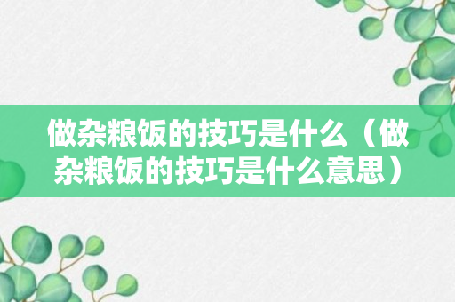 做杂粮饭的技巧是什么（做杂粮饭的技巧是什么意思）