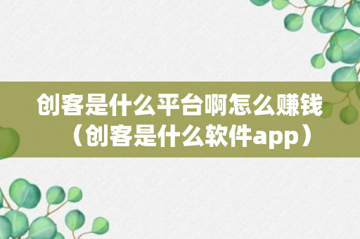 创客是什么平台啊怎么赚钱（创客是什么软件app）