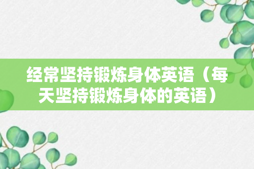 经常坚持锻炼身体英语（每天坚持锻炼身体的英语）