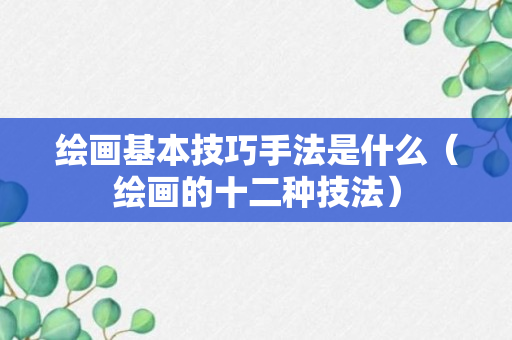 绘画基本技巧手法是什么（绘画的十二种技法）