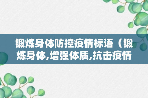 锻炼身体防控疫情标语（锻炼身体,增强体质,抗击疫情）