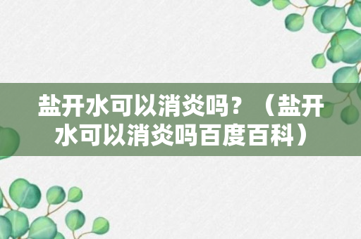 盐开水可以消炎吗？（盐开水可以消炎吗百度百科）