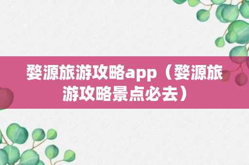 婺源旅游攻略app（婺源旅游攻略景点必去）