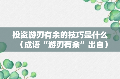 投资游刃有余的技巧是什么（成语“游刃有余”出自）