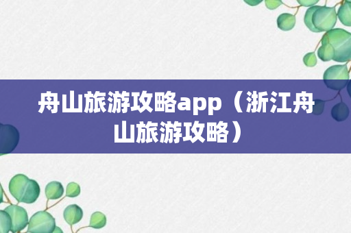 舟山旅游攻略app（浙江舟山旅游攻略）