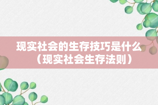 现实社会的生存技巧是什么（现实社会生存法则）