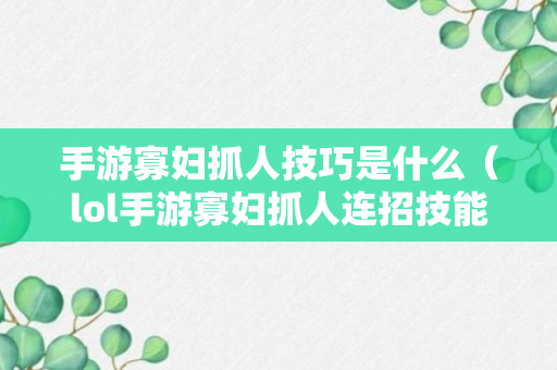 手游寡妇抓人技巧是什么（lol手游寡妇抓人连招技能加点）