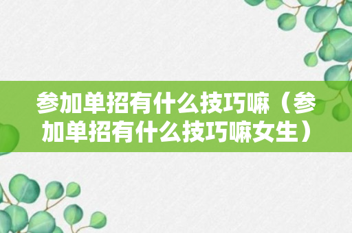 参加单招有什么技巧嘛（参加单招有什么技巧嘛女生）