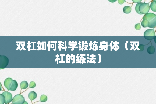 双杠如何科学锻炼身体（双杠的练法）