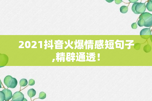 2021抖音火爆情感短句子,精辟通透！