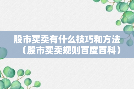 股市买卖有什么技巧和方法（股市买卖规则百度百科）