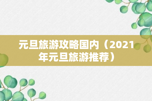 元旦旅游攻略国内（2021年元旦旅游推荐）