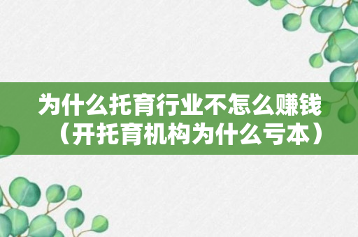 为什么托育行业不怎么赚钱（开托育机构为什么亏本）