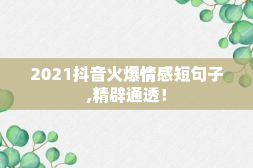 2021抖音火爆情感短句子,精辟通透！