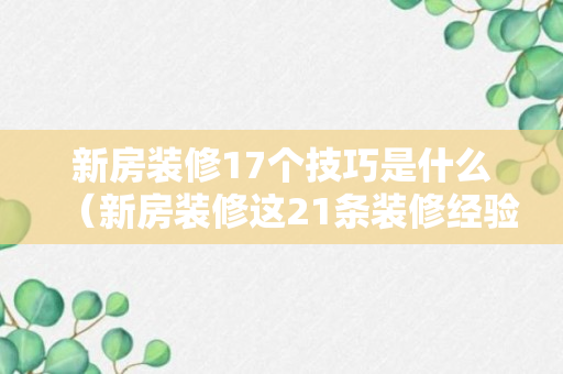 新房装修17个技巧是什么（新房装修这21条装修经验）