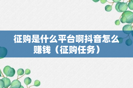 征购是什么平台啊抖音怎么赚钱（征购任务）