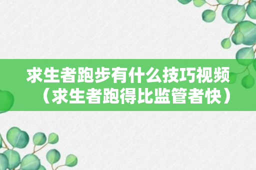 求生者跑步有什么技巧视频（求生者跑得比监管者快）