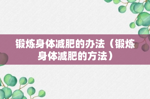 锻炼身体减肥的办法（锻炼身体减肥的方法）