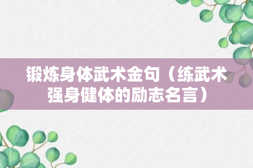 锻炼身体武术金句（练武术强身健体的励志名言）