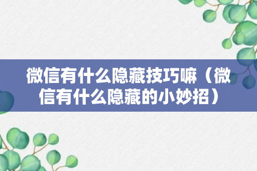 微信有什么隐藏技巧嘛（微信有什么隐藏的小妙招）