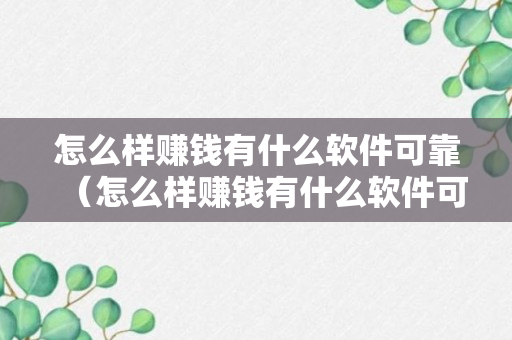 怎么样赚钱有什么软件可靠（怎么样赚钱有什么软件可靠呢）