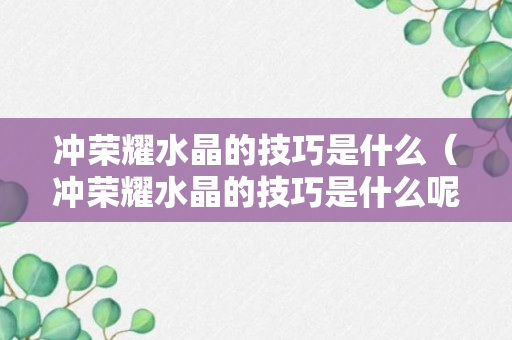 冲荣耀水晶的技巧是什么（冲荣耀水晶的技巧是什么呢）