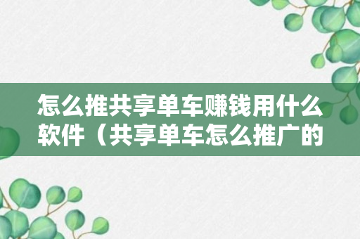 怎么推共享单车赚钱用什么软件（共享单车怎么推广的）