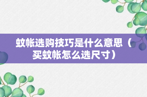 蚊帐选购技巧是什么意思（买蚊帐怎么选尺寸）