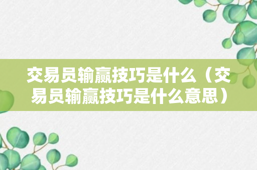 交易员输赢技巧是什么（交易员输赢技巧是什么意思）