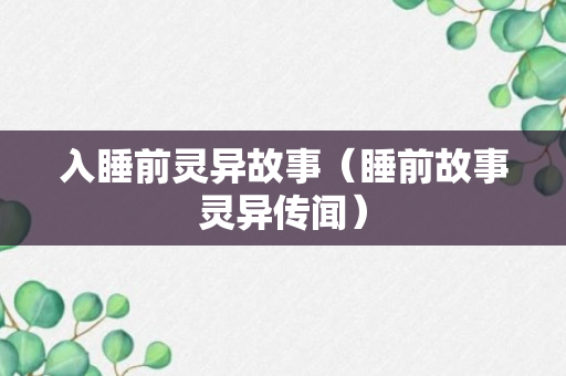 入睡前灵异故事（睡前故事灵异传闻）