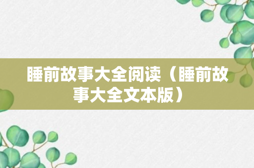 睡前故事大全阅读（睡前故事大全文本版）