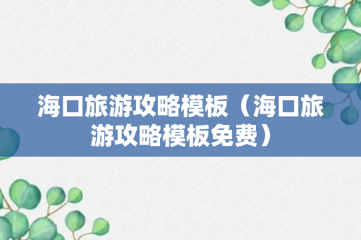 海口旅游攻略模板（海口旅游攻略模板免费）