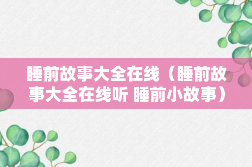 睡前故事大全在线（睡前故事大全在线听 睡前小故事）