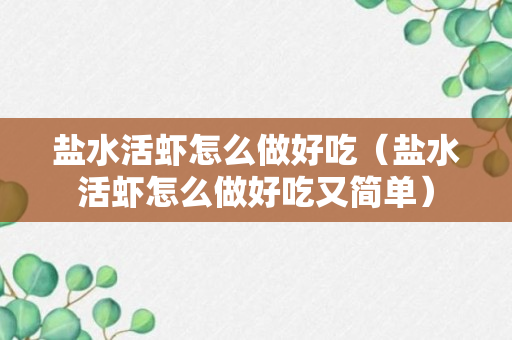 盐水活虾怎么做好吃（盐水活虾怎么做好吃又简单）