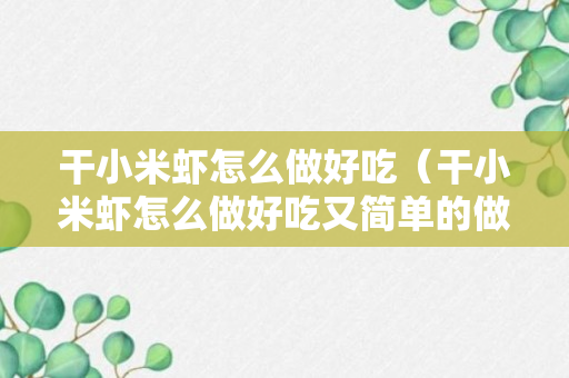 干小米虾怎么做好吃（干小米虾怎么做好吃又简单的做法）