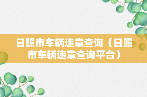 日照市车辆违章查询（日照市车辆违章查询平台）